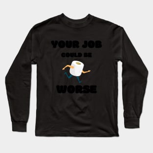 Your Job Could Be Worse Long Sleeve T-Shirt